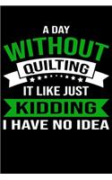 A Day Without Quilting It Like Just Kidding I Have No Idea