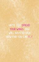 Until You Spread Your Wings You Will Have No Idea How Far You Can Fly: All Purpose 6x9 Blank Lined Notebook Journal Way Better Than A Card Trendy Unique Gift Brown Texture Wings