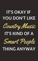 It's Okay If You Don't Like Country Music It's Kind Of A Smart People Thing Anyway: A Country Music Journal Notebook to Write Down Things, Take Notes, Record Plans or Keep Track of Habits (6" x 9" - 120 Pages)
