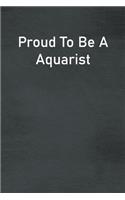 Proud To Be A Aquarist: Lined Notebook For Men, Women And Co Workers