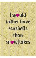 I Would Rather Have Seashells Than Snowflakes