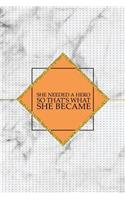 She Needed a Hero So That's What She Became: Motivational Journal - 120-Page Blank Page Female Empowerment Notebook - 6 X 9 Marble & Gold Perfect Paperback(Girly Notebooks)