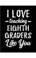 I Love Teaching Eighth Graders Like You: Teacher Journal Notebook V1