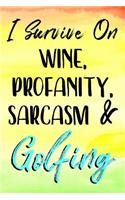 I Survive On Wine, Profanity, Sarcasm & Golfing