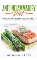 Anti Inflammatory Diet: Delicious Anti Inflammatory Recipes to Fight Inflammation and Reduce Pain
