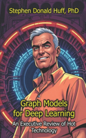 Graph Models for Deep Learning: An Executive Review of Hot Technology