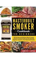 Masterbuilt Smoker Cookbook for Beginners: Top 60 Easy and Delicious Electric Smoker Recipes for Smart People and the Essential Beginner's Guide for Your Masterbuilt Smoker(1 Masterbuilt Smoker Cookbook Recipes)