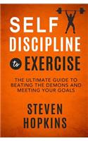 Self-Discipline to Exercise: The Ultimate Guide to Beating the Demons and Meeting Your Goals