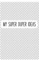 My Super Duper Ideas: A Matte 6x9 Inch Softcover Notebook Journal with 120 Blank Lined Pages and a Funny Sarcastic Cover Slogan
