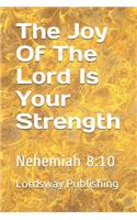 The Joy Of The Lord Is Your Strength