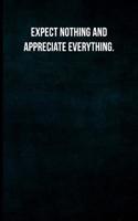 Expect Nothing and Appreciate Everything.: Blank Lined Journal with Soft Matte Cover