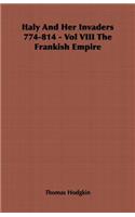 Italy and Her Invaders 774-814 - Vol VIII the Frankish Empire: The Frankish Empire