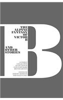 The Alpine Fantasy of Victor B and Other Stories