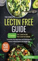 The Complete Lectin Free Guide: It contains: Part 1 Lectin Free Diet Part 2 Lectin Free Cookbook It Provides Diet Meal Plans and 150 Recipes to Prevent Inflammations and Weight Gai