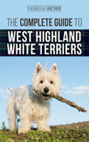 Complete Guide to West Highland White Terriers: Finding, Training, Socializing, Grooming, Feeding, and Loving Your New Westie Puppy