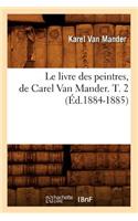 Le Livre Des Peintres, de Carel Van Mander. T. 2 (Éd.1884-1885)