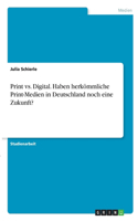 Print vs. Digital. Haben herkömmliche Print-Medien in Deutschland noch eine Zukunft?