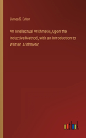 Intellectual Arithmetic, Upon the Inductive Method, with an Introduction to Written Arithmetic