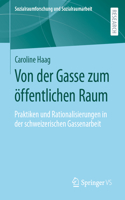 Von Der Gasse Zum Öffentlichen Raum: Praktiken Und Rationalisierungen in Der Schweizerischen Gassenarbeit