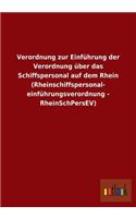 Verordnung zur Einführung der Verordnung über das Schiffspersonal auf dem Rhein (Rheinschiffspersonal- einführungsverordnung - RheinSchPersEV)