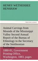 Animal Carvings from Mounds of the Mississippi Valley Second Annual Report of the Bureau of Ethnology to the Secretary of the Smithsonian Institution,