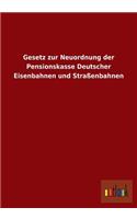 Gesetz zur Neuordnung der Pensionskasse Deutscher Eisenbahnen und Straßenbahnen