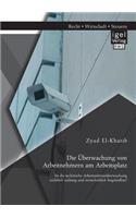 Überwachung von Arbeitnehmern am Arbeitsplatz: Ist die technische Arbeitnehmerüberwachung rechtlich zulässig und wirtschaftlich begründbar?