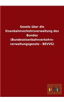 Gesetz Uber Die Eisenbahnverkehrsverwaltung Des Bundes (Bundeseisenbahnverkehrs- Verwaltungsgesetz - Bevvg)