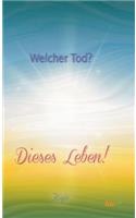 Welcher Tod? Dieses Leben!