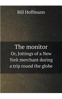 The Monitor Or, Jottings of a New York Merchant During a Trip Round the Globe