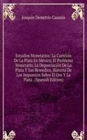 Estudios Monetarios: La Cuestion De La Plata En Mexico; El Problema Monetario, La Depreciacion De La Plata Y Sus Remedios, Historia De Los Impuestos Sobre El Oro Y La Plata . (Spanish Edition)