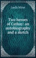 Two heroes of Cathay: an autobiography and a sketch