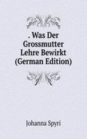 Was Der Grossmutter Lehre Bewirkt