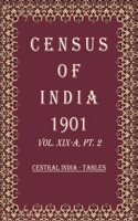 Census of India 1901: Central India - Provincial Tables Volume Book 47 Vol. XIX-B, Pt. 3 [Hardcover]