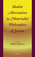 Idealist Alternatives to Materialist Philosophies of Science