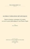 Matiere Et Mediations Metaphysiques: Etude Des Fonctions Systematiques de la Matiere Au Sein de la Pensee Philosophique de Saint Thomas d'Aquin