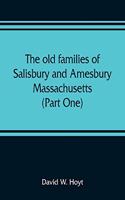 old families of Salisbury and Amesbury, Massachusetts; with some related families of Newbury, Haverhill, Ipswich and Hampton (Part One)