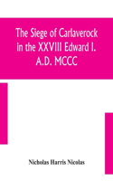 siege of Carlaverock in the XXVIII Edward I. A.D. MCCC; with the arms of the earls, barons, and knights, who were present on the occasion; with a translation, a history of the castle, and memoirs of the personages commemorated by the poet