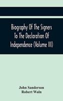 Biography Of The Signers To The Declaration Of Independence (Volume Iii)