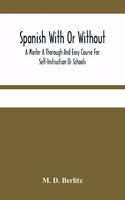 Spanish With Or Without A Master A Thorough And Easy Course For Self-Instruction Or Schools