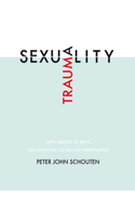 Traumasexuality: Men Abused as Boys, Men Between Victim and Perpetrator