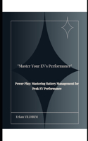 "Master Your EV's Performance": Power Play: Mastering Battery Management for Peak EV Performance