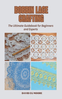 Bobbin Lace Crafting: The Ultimate Guidebook for Beginners and Experts