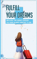 Fulfill Your Dreams: Become The Great Person You Have Always Wanted To Be: Become Successful In The Dream