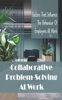 Collaborative Problem-Solving At Work: Factors That Influence The Behaviour Of Employees At Work: Problem-Solving Strategies