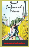 Secret professional liaisons (vol 10): Intimate confessions, secret, fantasy, pleasure, romance, confidence, erotic stories, adult sex