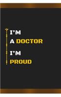 I'm a Doctor I'm Proud: Amazing Notebook Journal, wonderful gift for University graduates or for new Job, friend, family, boyfriend, girlfriend and everyone, with Best desi