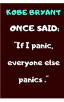 Kobe Bryant Once Said: "If I panic, everyone else panics" A QUOTE NOTEBOOF OF THE HUGE INFLUENCER KOBE BRYANT NAMED " THE BLACK MAMBA" 100 PAGES AND 6 BY 9 INCHES