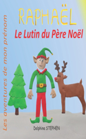 Raphaël le Lutin du Père Noël: Les aventures de mon prénom