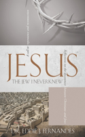 Jesus the Jew I Never Knew: Reflections on the Disconnect Between Christians and Jews